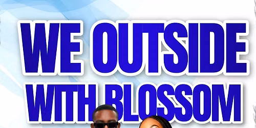 WE OUTSIDE WITH BLOSSOM
