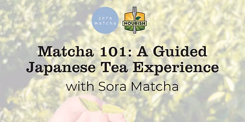 Matcha 101: A Guided Tea Experience with Sora Matcha