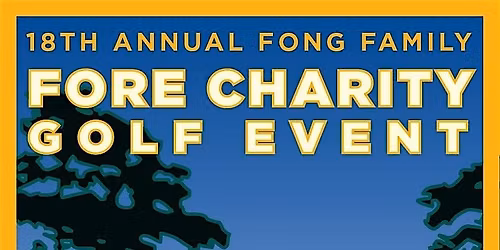 18th ANNUAL FONG FAMILY FORE CHARITY GOLF EVENT