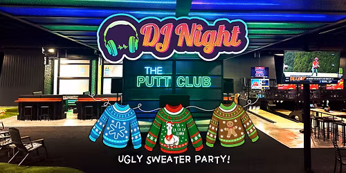 \ud83c\udf84Ugly Sweater Party + DJ Night at The Putt Club!\ud83c\udfa7