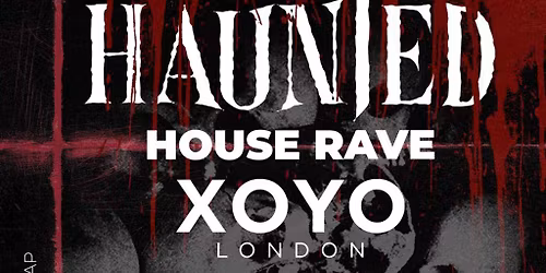 HALLOWEEN @ XOYO - The Haunted House Rave *FINAL 100 TICKETS*