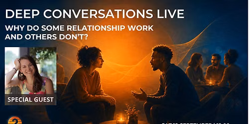 Deep Conversations: Why Do Some Relationships Work and Others Don\u2019t?