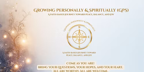  Growing Personally & Spiritually (GPS) -  A faith-based journey toward peace, balance, and joy