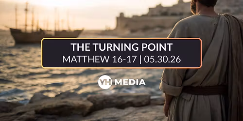 The Turning Point \/\/ Matthew 16-17 \/\/ May 30, 2026