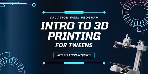 Vacation Week Program: Intro to 3D Printing for Tweens - Session 2