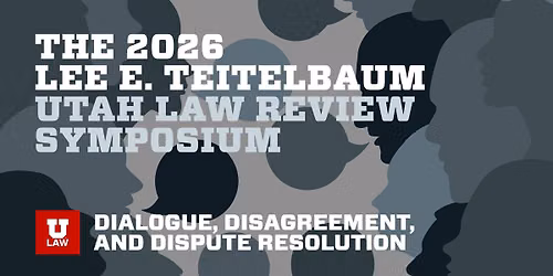 Utah Law Review Symposium: Dialogue, Disagreement, and Dispute Resolution