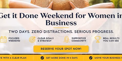 Get it Done Weekend for Women in Business | Two Days. Zero Distractions. Serious Progress