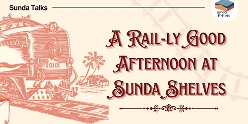 Sunda Talks: A Rail-ly Good Afternoon at Sunda Shelves