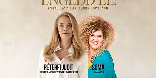 Engedd el! - MISKOLC - P\u00e9terfi Judit, SOMA Mamag\u00e9sa
