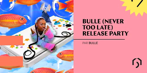 Bulle (never too late) Release Party