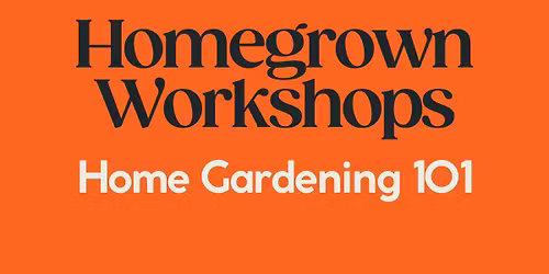 Homegrown Workshops: Home Gardening 101