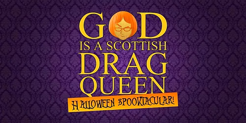 God Is A Scottish Drag Queen Halloween Spooktacular