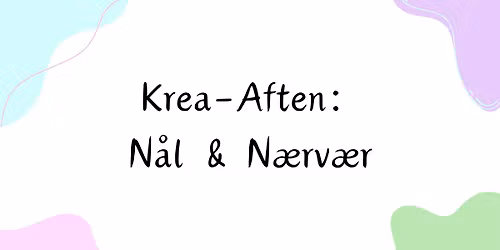 Krea-Aften: N\u00e5l & N\u00e6rv\u00e6r