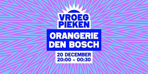 Vroeg Pieken \/\/ Orangerie \/\/ Den Bosch