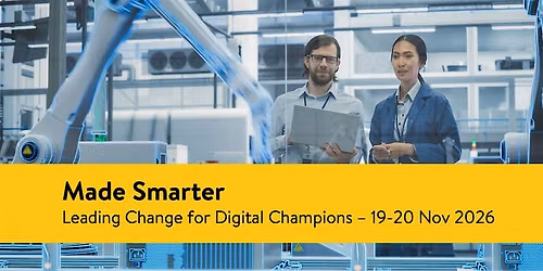 Made Smarter: Leading Change for Digital Champions (19 and 20 Nov 2026)