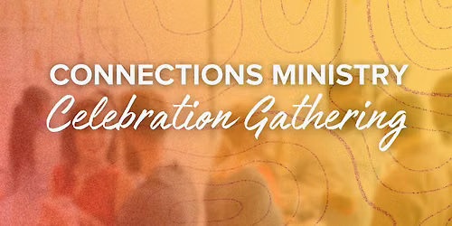 Connections Ministry Celebration Gathering