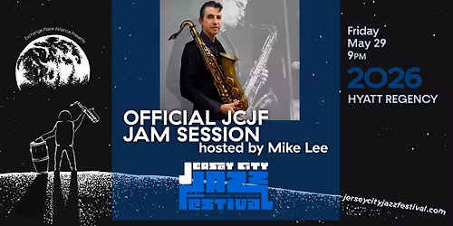 The 2026 Jersey City Jazz Festival! Official JCJF Jam Session hosted by Mike Lee, Sat May 29th 9 PM