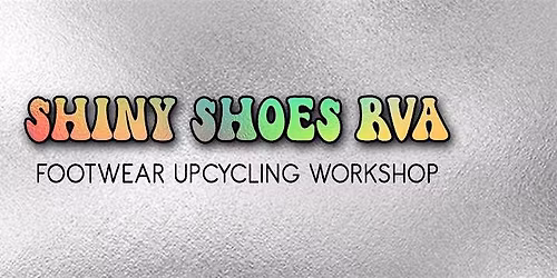 Shiny Shoes (Up-cycling) Workshop - RVA