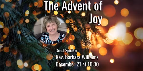 Sunday Celebration Service with guest speaker Rev. Barbara Williams "The Advent of Joy"