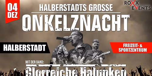 04.12. \ud83c\udfb8 HALBERSTADTS GROSSE ONKELZNACHT w\/. GLORREICHEN HALUNKEN \ud83c\udfb8 Freizeit- & Sportzentrum