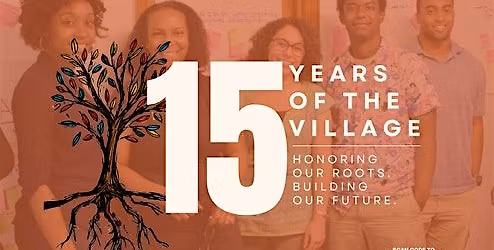 15 Years of the Village: Honoring our Roots. Building Our Future