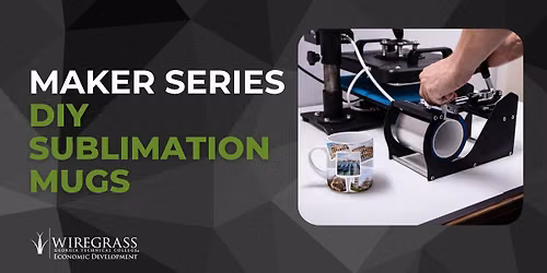Wiregrass Tech Maker Series Lunch & Learn: DIY Sublimation Mugs