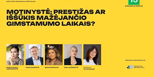 Diskusija. Motinystė: prestižas ar iššūkis mažėjančio gimstamumo laikais?