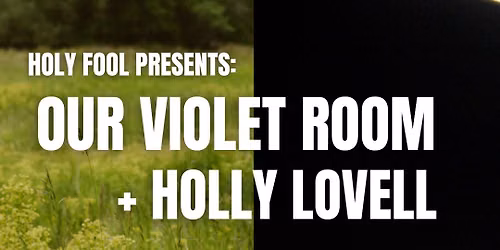 Holy Fool Presents: Our Violet Room & Holly Lovell