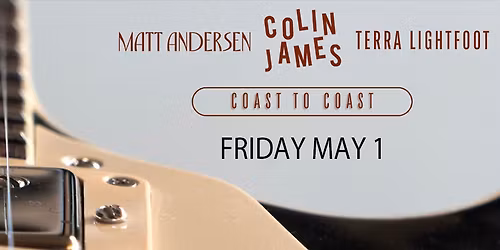 Colin James, Matt Andersen, & Terra Lightfoot - The Coast to Coast Tour