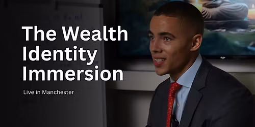 The Wealth Identity Immersion: Live in Manchester
