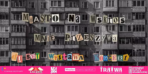 \u201eMIASTO NA WSKRO\u015a MNIE PRZESZYWA": wernisa\u017c wystawy + DJ set + koncert