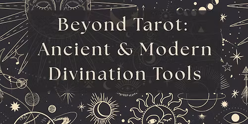 Beyond Tarot:  Ancient & Modern Divination Tools