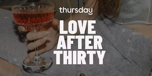 Thursday | Love after Thirty - 30+ Date Night