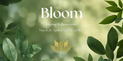 Bloom - A Spring Wellness Series | April 18