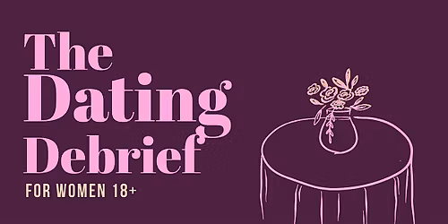 The Dating Debrief: Women 18+