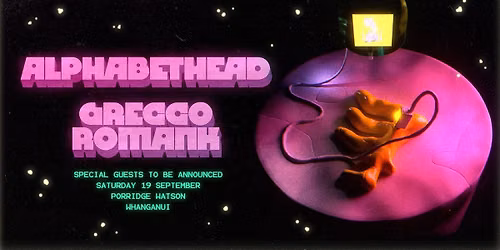 Alphabethead, Grecco Romank & Special Guests || Porridge Watson || Whanganui