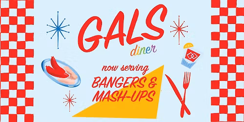 A GALS' serving of Bangers & Mashups!
