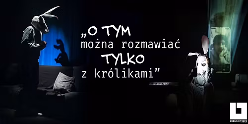 \u25e6 O TYM MO\u017bNA ROZMAWIA\u0106 TYLKO Z KR\u00d3LIKAMI \u25e6 Spektakl dla doros\u0142ych i m\u0142odzie\u017cy 13+