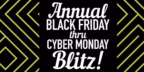 \ud83c\udf89 Annual Black Friday thru Cyber Monday Blitz! \ud83c\udf89