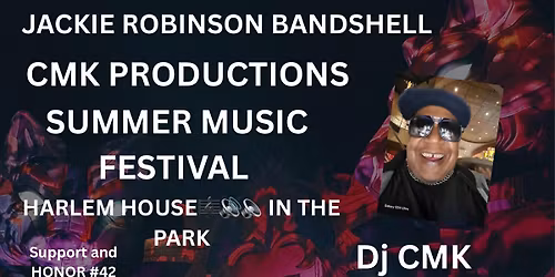 CMK PRODUCTIONS\u2026.. SUMMER MUSIC FESTIVAL HARLEM HOUSE MUSIC IN THE PARK.. JACKIE ROBINSON BANDSHELL