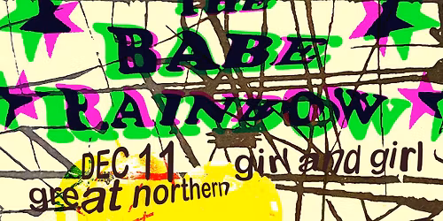 Babe Rainbow + Girl and Girl - the Northern Dec 11