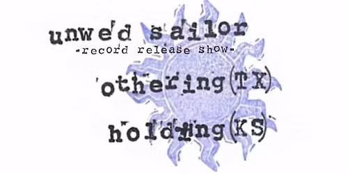 Unwed Sailor record release show \/\/ Othering (TX) \/\/ Holding