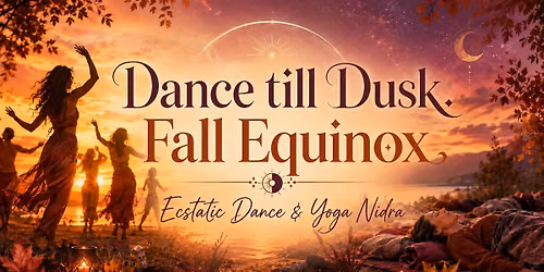 From Dance till Dusk: Fall Equinox Ecstatic Dance & Yoga Nidra