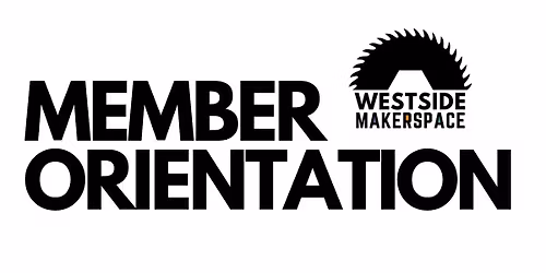 WESTSIDE MAKER SPACE MEMBER ORIENTATION