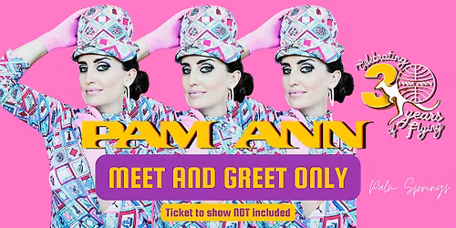 PAM ANN PALM SPRINGS MEET AND GREET POST SHOW (Ticket To Show NOT included)