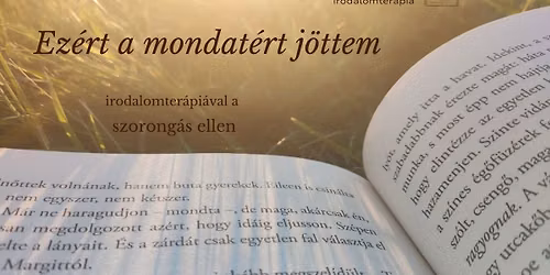 Ez\u00e9rt a mondat\u00e9rt j\u00f6ttem \u2013 irodalomter\u00e1pi\u00e1val a szorong\u00e1s ellen