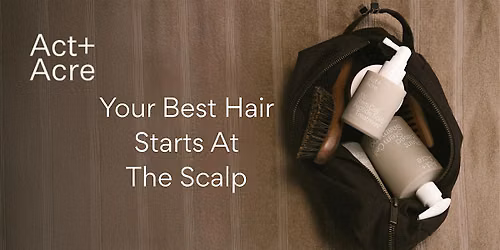 Copy of Act +Acre Your Best Hair Starts at the Scalp