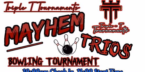 TTT's MAYhem Trios Bowling Tournament ($3,000 First Place!!!)