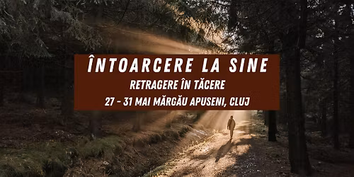 \u00centoarcere la Sine - Retragere \u00een T\u0103cere - 27-31 Mai M\u0103rg\u0103u Apuseni, Cluj