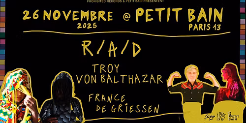 R\/A\/D + TROY VON BALTHAZAR + FRANCE DE GRIESSEN @ PETIT BAIN